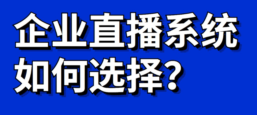 企業(yè)直播用哪家直播系統(tǒng)好?企業(yè)直播運營系統(tǒng)平臺!